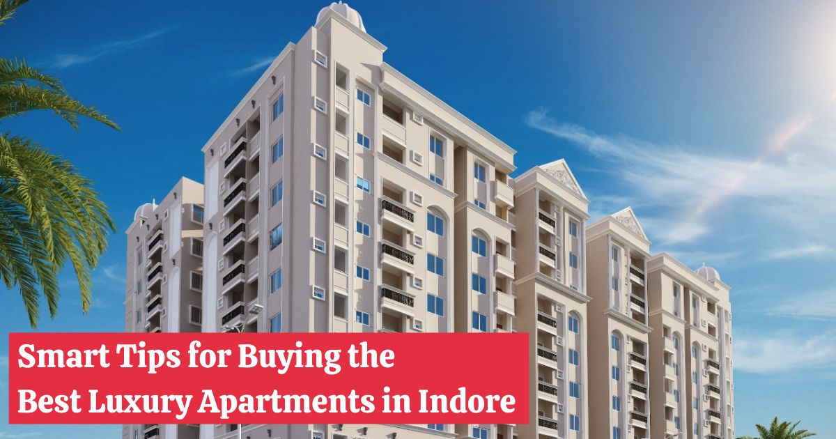 Smart Tips for Buying the Best Luxury Apartments in Indore