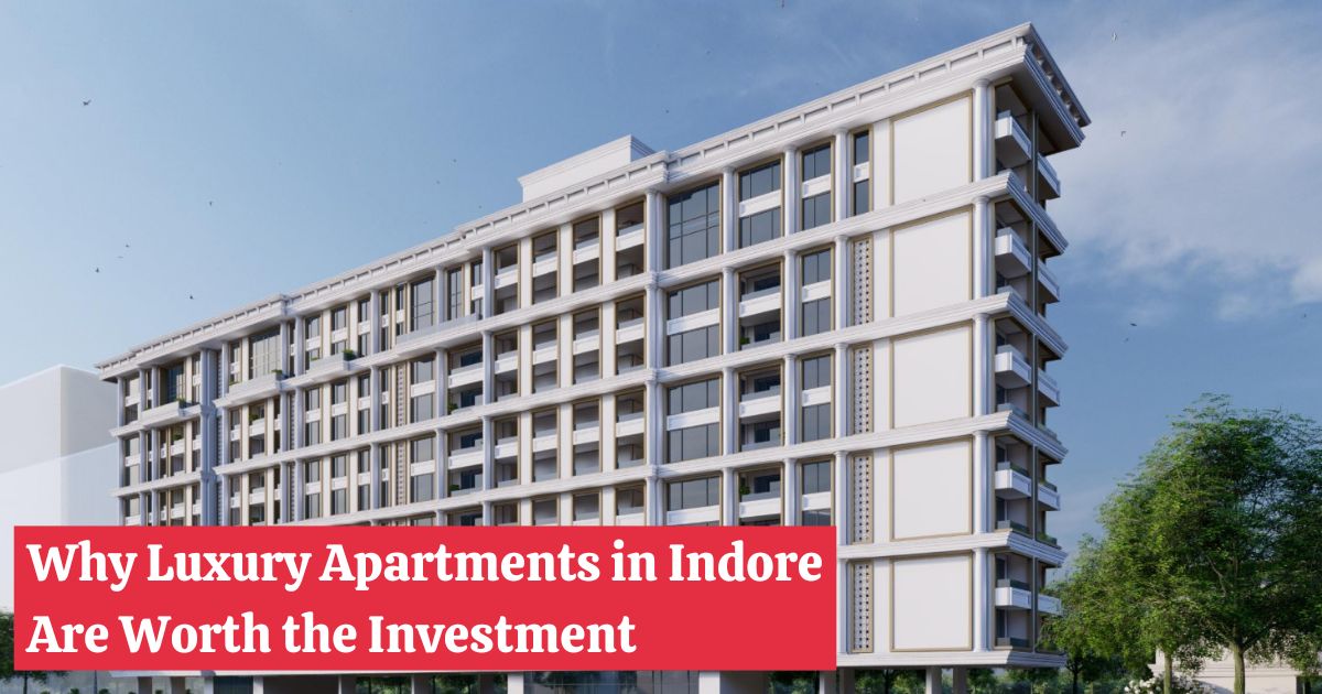 Why Luxury Apartments in Indore Are Worth the Investment