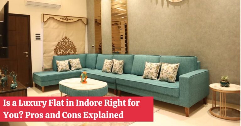 Is a Luxury Flat in Indore Right for You? Pros and Cons Explained