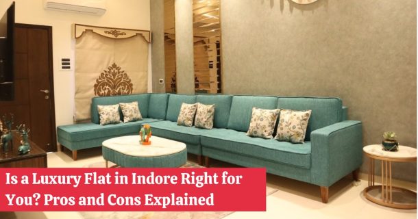 Is a Luxury Flat in Indore Right for You Pros and Cons Explained